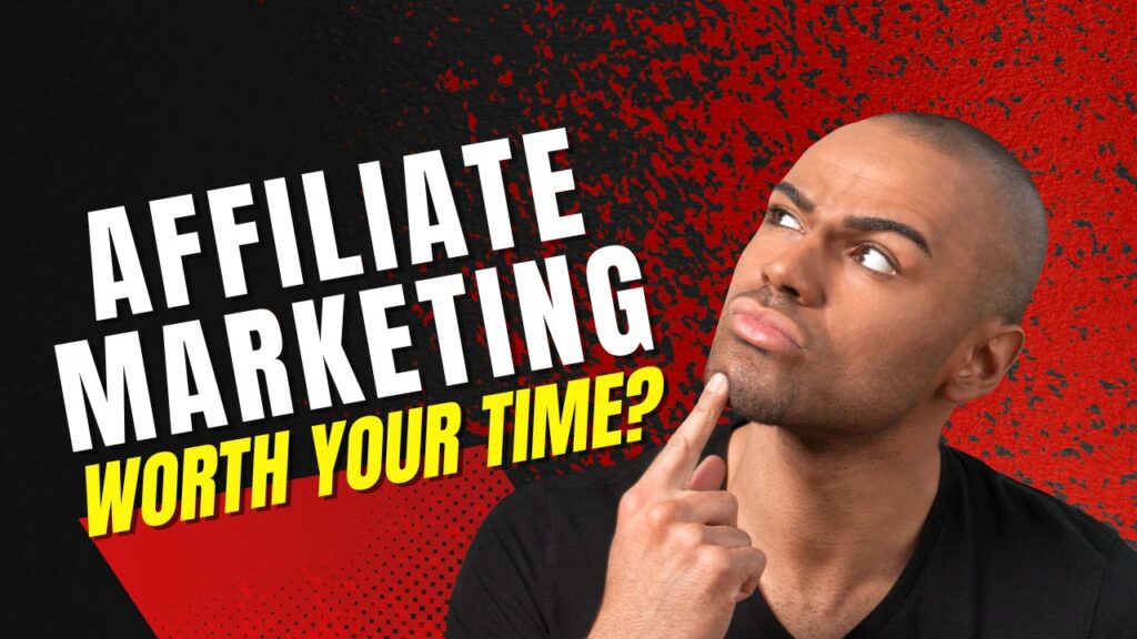 Is Affiliate Marketing Really Worth Your Time?